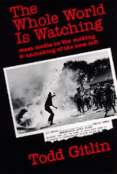 Paperback The Whole World Is Watching: Mass Media in the Making and Unmaking of the New Left Book