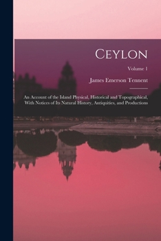 Paperback Ceylon: An Account of the Island Physical, Historical and Topographical, With Notices of Its Natural History, Antiquities, and Productions; Volume 1 Book