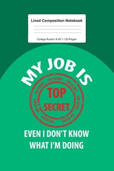 Lined Composition Notebook College Ruled: For My Job Is Top Secret Gifts I 120 Lined Pages for Writing, School & Studying I Bullet Planer, Diary, Sketch Paper I Planner Book For Adults or Teens