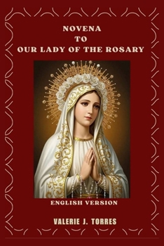 NOVENA TO OUR LADY OF THE ROSARY: A Nine-Day Prayer Devotion for Grace, Protection, and Miracles