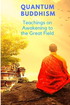 Paperback Quantum Buddhism - Teachings on Awakening to the Great Field Book