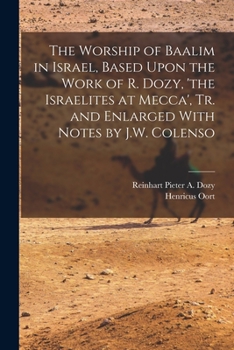 Paperback The Worship of Baalim in Israel, Based Upon the Work of R. Dozy, 'the Israelites at Mecca', Tr. and Enlarged With Notes by J.W. Colenso Book