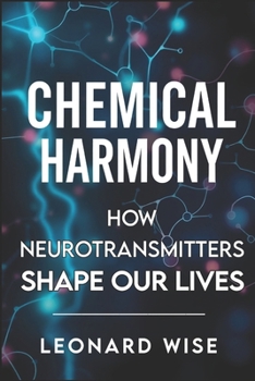 Paperback Chemical Harmony: How Neurotransmitters Shape Our Lives (2025) - Unlocking Brain Chemistry Secrets: How Serotonin and Dopamine Influence Mood, Behavio Book