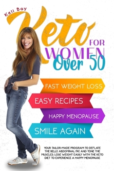 Keto For Women Over 50: Your Tailor-Made Program to Deflate the Belly, Abdominal Fat, and Tone the Muscles. Lose Weight Easily with the Keto Diet to Experience a Happy Menopause