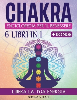 CHAKRA | Enciclopedia del Benessere: La guida completa per la Crescita Spirituale: Risveglia l’energia dei 7 Chakra e scopri il benessere totale con ... e le tecniche Reiki (Italian Edition)
