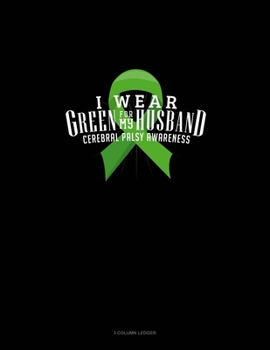 Paperback I Wear Green For My Husband Cerebral Palsy Awareness: 3 Column Ledger Book