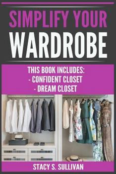 Paperback Simplify Your Wardrobe: Confident Closet, Dream Closet (Wardrobe Solutions, Stylist's Secrets, Cohesive, Transform) Book