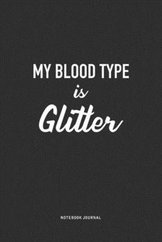Paperback My Blood Type Is Glitter: A 6x9 Inch Journal Notebook Diary With A Bold Text Font Slogan On A Matte Cover and 120 Blank Lined Pages Book