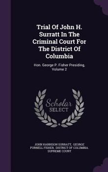 Trial Of John H. Surratt In The Criminal Court For The District Of Columbia: Hon. George P. Fisher Presiding, Volume 2