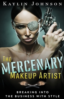Paperback The Mercenary Makeup Artist: Breaking into the Business with Style Book