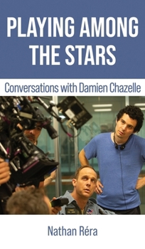 Hardcover Playing Among the Stars: Conversations with Damien Chazelle Book