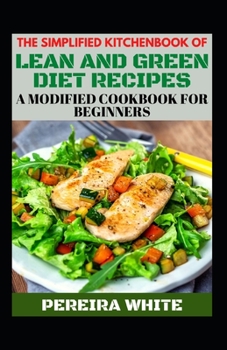 The Simplified Kitchenbook Of Lean And Green Diet Recipes: A Modified Cookbook For Beginners