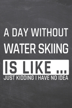 A Day without Water Skiing is like …: Water Skiing Notebook, Planner or Journal | Size 6 x 9 | 110 Dot Grid Pages | Office Equipment, Supplies & Gear ... Skiing Gift Idea for Christmas or Birthday