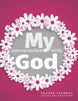 Paperback My Conversation with God Prayer Journal Praise and Gratitude: My Diary of Prayers and Answers. 3 months Daily Quiet Time with Jesus conversation with Book