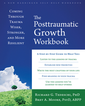 Paperback The Posttraumatic Growth Workbook: Coming Through Trauma Wiser, Stronger, and More Resilient Book