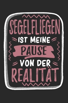 Segelfliegen Ist Meine Pause Von Der Realität: Cooles Lustiges Segelfliegen Notizbuch | Notizheft | Planer | Tagebuch | Journal - DIN A5 -120 Blanko ... Segelflugpiloten (German Edition)