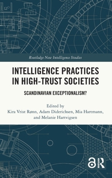 Intelligence Practices in High-Trust Societies: Scandinavian Exceptionalism? (Routledge New Intelligence Studies)
