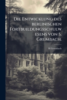 Paperback Die Entwicklung des berlinischen Fortbuildungsschulwesens von S. Grumbach. [German] Book