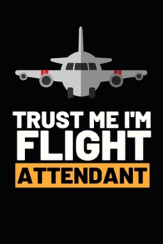 Trust Me I'm Flight Attendant: Funny Flight Attendant Notebook/Journal (6” X 9”) Unique Gift For Women