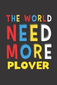 The World Need More Plover: Plover Lovers Funny Gifts Journal Lined Notebook 6x9 120 Pages