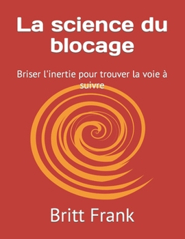 Paperback La science du blocage: Briser l'inertie pour trouver la voie à suivre [French] Book