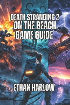 Death Stranding 2: On The Beach Game Guide: Connect Every Community-From Your First Delivery in Mexico to Becoming a Legend in Australia