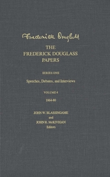 The Frederick Douglass Papers: Volume 4, Series One: Speeches, Debates, and Interviews, 1864-80 - Book  of the Frederick Douglass Papers Series