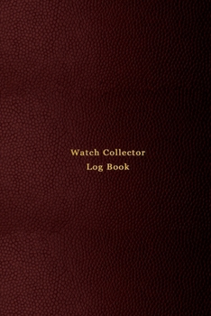 Watch Collector Log Book: Vintage and Luxury wrist watch collection journal logbook for time collecting Record, track and keep inventory of timepiece For watchmakers, collectors and repairers Professi