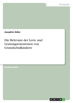 Die Relevanz der Lern- und Leistungsemotionen von Grundschulkindern (German Edition)