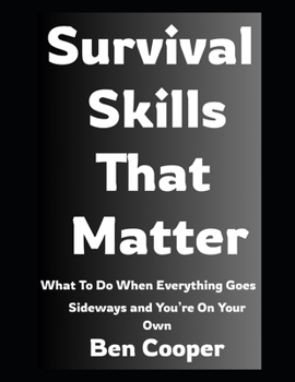 Paperback Survival Skills That Matter: What To Do When Everything Goes Sideways and You're On Your Own Book