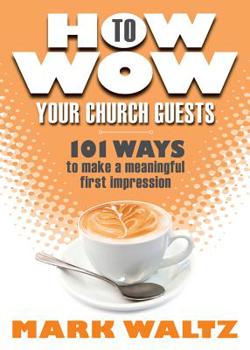 Paperback How to Wow Your Church Guests: 101 Ways to Make a Meaningful First Impression Book