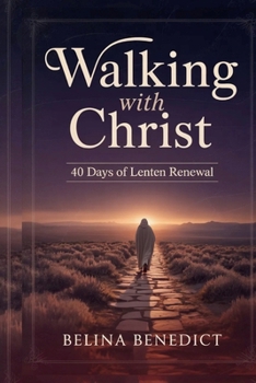 WALKING WITH CHRIST: 40 Days of Lenten Renewal: A Catholic Devotional for Spiritual Growth, Repentance, and Easter Preparation