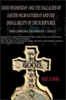 Paperback Good Wednesday and the Fallacies of Easter Palm Saturday and the Infallibility of the Scriptures: The Chronicles Parts 1 and 2 Book