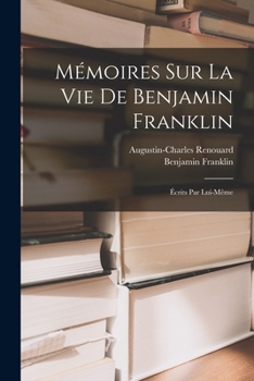 Paperback Mémoires Sur La Vie De Benjamin Franklin: Écrits Par Lui-Même [French] Book