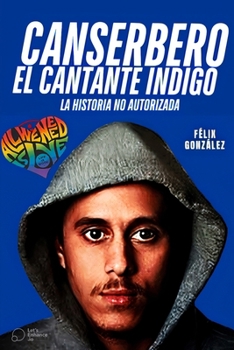 Paperback Canserbero el Cantante Indigo: El Libro de Canserbero la historia no autorizada [Spanish] Book