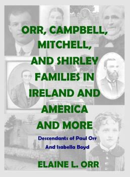 Paperback Orr, Campbell, Mitchell and Shirley Families in Ireland and America and More: Descendants of Paul Orr and Isabella Boyd of Aghadowey Book