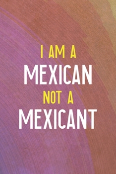 Paperback I Am A Mexican Not A Mexicant: All Purpose 6x9 Blank Lined Notebook Journal Way Better Than A Card Trendy Unique Gift Rainbow Circule Latin Pride Book