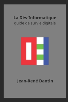 Paperback LA DÉS-INFORMATIQUE: guide de survie digitale (French Edition) [French] Book