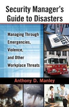Hardcover Security Manager's Guide to Disasters: Managing Through Emergencies, Violence, and Other Workplace Threats Book