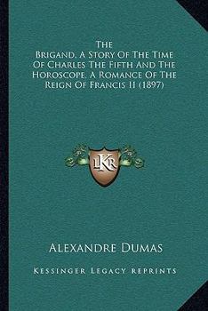 The Brigand, A Story Of The Time Of Charles The Fifth And The Horoscope, A Romance Of The Reign Of Francis II