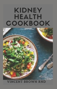 Paperback Kidney Health Cookbook: The Essential Guide To Prevent, Cure Kidney Problems Or Diseases And To Promote Good Health Book