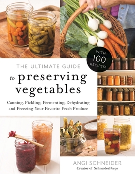 Paperback The Ultimate Guide to Preserving Vegetables: Canning, Pickling, Fermenting, Dehydrating and Freezing Your Favorite Fresh Produce Book