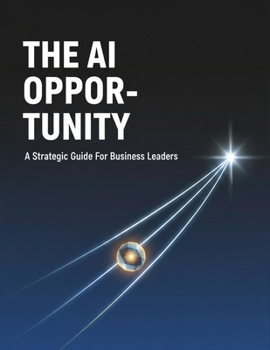 Paperback The Ai Opportunity: A Strategic Guide For Business Leaders Book