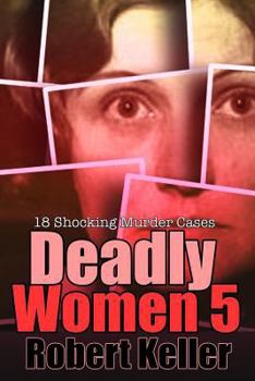 Paperback Deadly Women Volume 5: 18 Shocking True Crime Cases of Women Who Kill Book