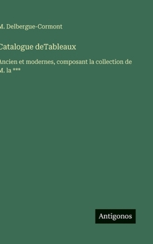 Hardcover Catalogue deTableaux: Ancien et modernes, composant la collection de M. la *** [French] Book