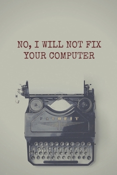 No, I Will Not Fix Your Computer: Blank Lined Journal Coworker Notebook, cool tech gifts for men, Tech Support Gifts, Gag Gift For Employees, nerdy gifts for geeks