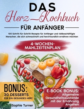 Paperback Das Herz-Kochbuch für Anfänger: 100 Schritt-für-Schritt-Rezepte für Anfänger und Vielbeschäftigte Menschen, die sich Schmackhaft und Herzfreundlich Er [German] Book