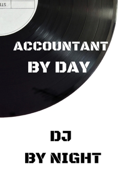 ACCOUNTANT BY DAY DJ BY NIGHT: ACCOUNTANT and DJ Journal notebook Diary, Blank Lined to Drawing Write In creative numbers Ideas
