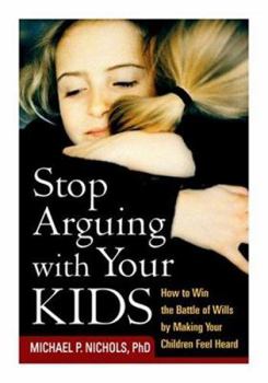 Paperback Stop Arguing with Your Kids: How to Win the Battle of Wills by Making Your Children Feel Heard Book