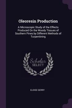 Paperback Oleoresin Production: A Microscopic Study of the Effects Produced On the Woody Tissues of Southern Pines by Different Methods of Turpentinin Book